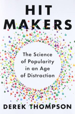 Hit Makers: The Science of Popularity in an Age of Distraction – book by Derek Thompson