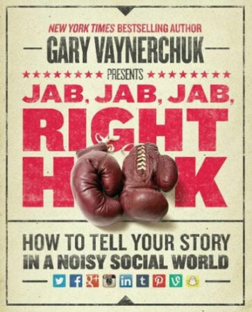 Jab, Jab, Jab, Right Hook: How to Tell Your Story in a Noisy Social World – book by Gary Vaynerchuk